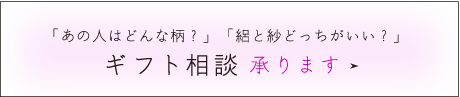 「あの人はどんな柄？」「絽と紗どっちがいい？」ギフト相談承ります